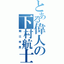 とある偉人の下村航士（鯖江市民）