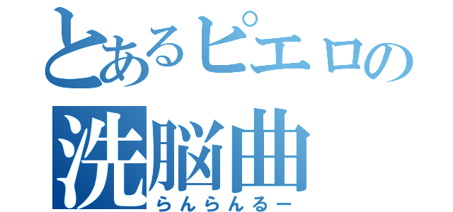 とあるピエロの洗脳曲（らんらんるー）