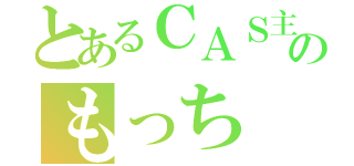 とあるＣＡＳ主のもっち（）