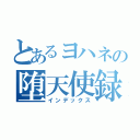 とあるヨハネの堕天使録（インデックス）