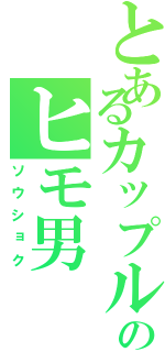 とあるカップルのヒモ男Ⅱ（ソウショク）