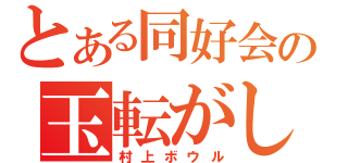 とある同好会の玉転がし（村上ボウル）