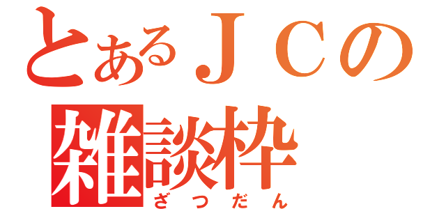 とあるＪＣの雑談枠（ざつだん）