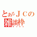 とあるＪＣの雑談枠（ざつだん）