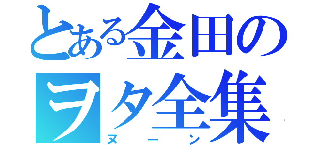 とある金田のヲタ全集（ヌーン）