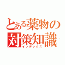 とある薬物の対策知識（インデックス）