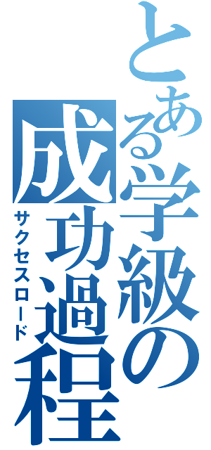 とある学級の成功過程（サクセスロード）