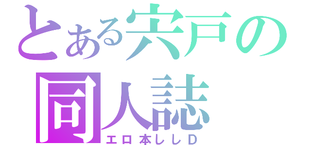 とある宍戸の同人誌（エロ本ししＤ）