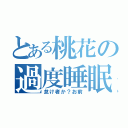 とある桃花の過度睡眠（怠け者か？お前）