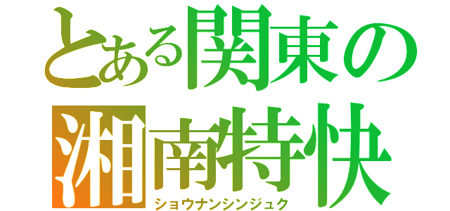 とある関東の湘南特快（ショウナンシンジュク）