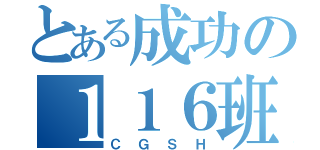 とある成功の１１６班（ＣＧＳＨ）