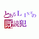 とあるＬＩＮＥの既読犯（）