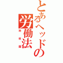 とあるヘッドの労働法（池谷国）