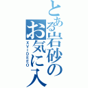 とある岩砂のお気に入り（ＸＶＩＤＥＥＯ）