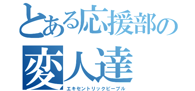 とある応援部の変人達（エキセントリックピープル）