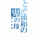 とある浦和の鬼の母（髙木若菜）