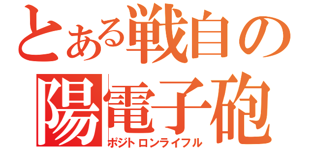 とある戦自の陽電子砲（ポジトロンライフル）