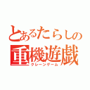 とあるたらしの重機遊戯（クレーンゲーム）