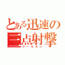 とある迅速の三点射撃（リールガン）