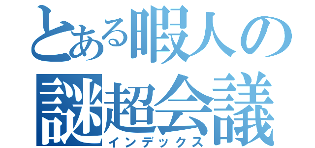 とある暇人の謎超会議（インデックス）