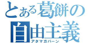 とある葛餅の自由主義（アタマガパーン）