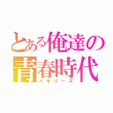 とある俺達の青春時代（メモリーズ）