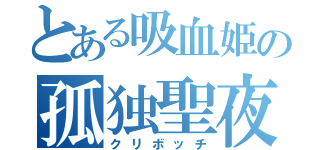 とある吸血姫の孤独聖夜（クリボッチ）