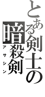 とある剣士の暗殺剣（アサシン）