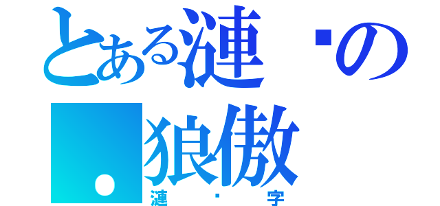 とある漣漪の．狼傲（漣漪字）