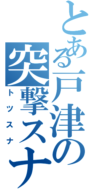 とある戸津の突撃スナイパー（トツスナ）