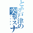 とある戸津の突撃スナイパー（トツスナ）