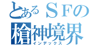 とあるＳＦの槍神境界（インデックス）