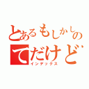 とあるもしかしのてだけど（インデックス）