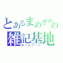 とあるまめぎかの雑記基地（ホームページ）