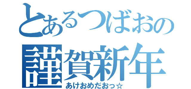 とあるつばおの謹賀新年（あけおめだおっ☆）