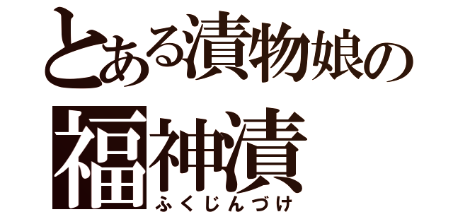 とある漬物娘の福神漬（ふくじんづけ）