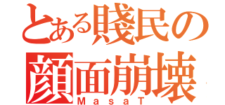 とある賤民の顔面崩壊奴（ＭａｓａＴ）