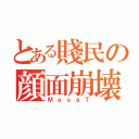 とある賤民の顔面崩壊奴（ＭａｓａＴ）