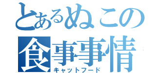 とあるぬこの食事事情（キャットフード）