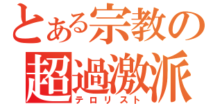 とある宗教の超過激派（テロリスト）