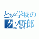 とある学校のクソ野郎（澤口とうやを許すな）