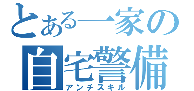 とある一家の自宅警備（アンチスキル）