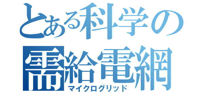 とある科学の需給電網（マイクログリッド）