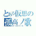 とある仮想の孤高ノ歌姫（ボーカルドール）