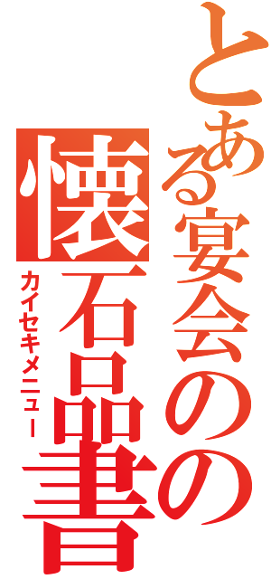 とある宴会のの懐石品書（カイセキメニュー）