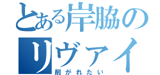 とある岸脇のリヴァイ廃（削がれたい）