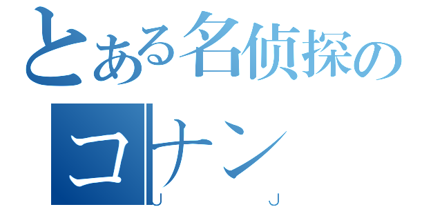 とある名侦探のコナン（ＪＪ）