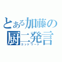 とある加藤の厨二発言（ゴッドワード）