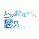 とある特殊警察の磯臭（ウェイブ）