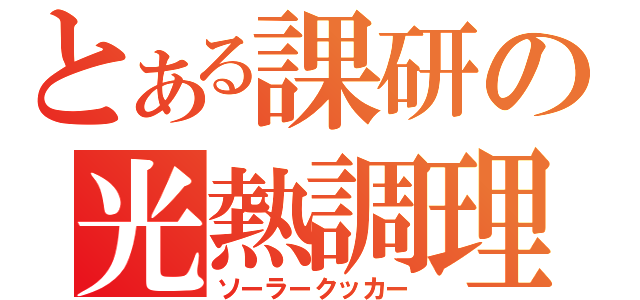 とある課研の光熱調理（ソーラークッカー）